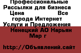 Профессиональные Рассылки для бизнеса › Цена ­ 5000-10000 - Все города Интернет » Услуги и Предложения   . Ненецкий АО,Нарьян-Мар г.